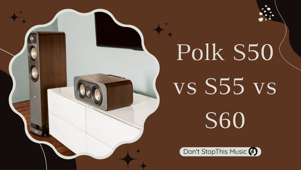 Polk S50 vs S55 vs S60