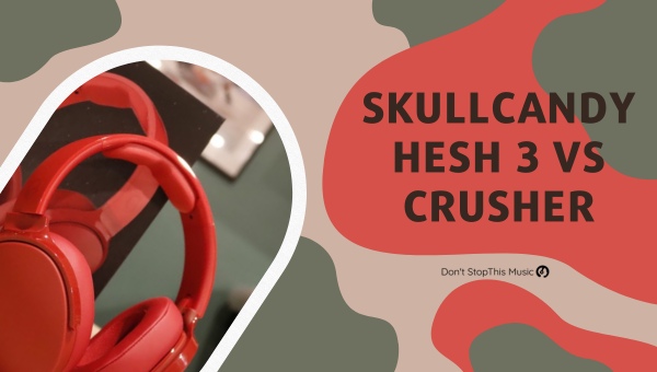 Skullcandy Hesh 3 vs Crusher